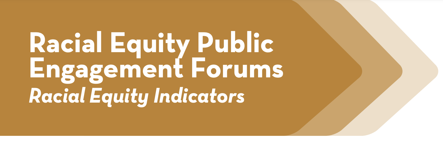 Racial Equity Public Engagement Forums Racial Equity Indicators